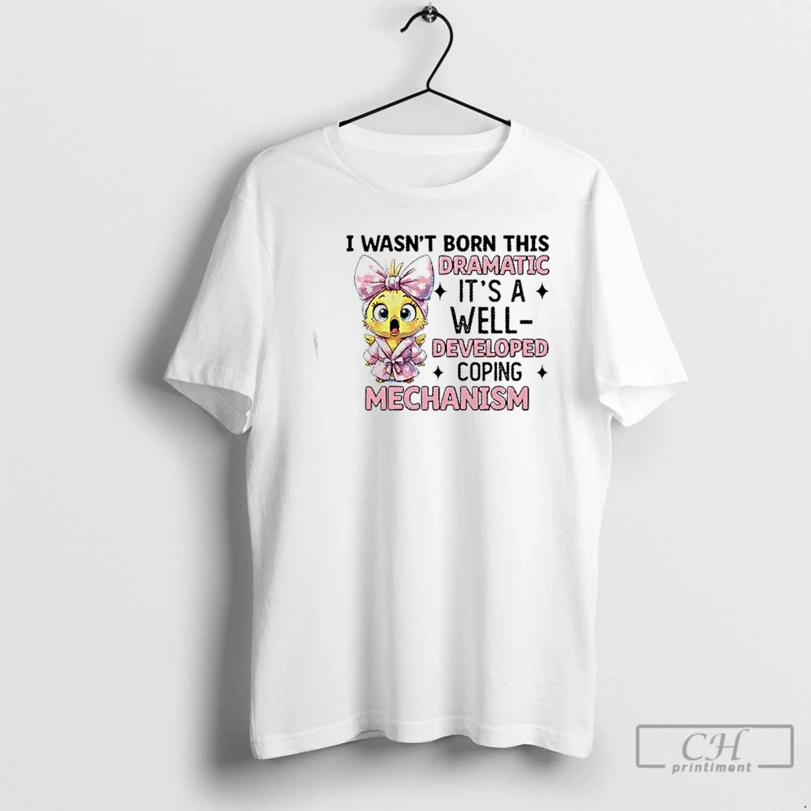 Classic Chicken I Wasnt Born This Dramatic Its A Well Developed Coping Mechanism T Shirts