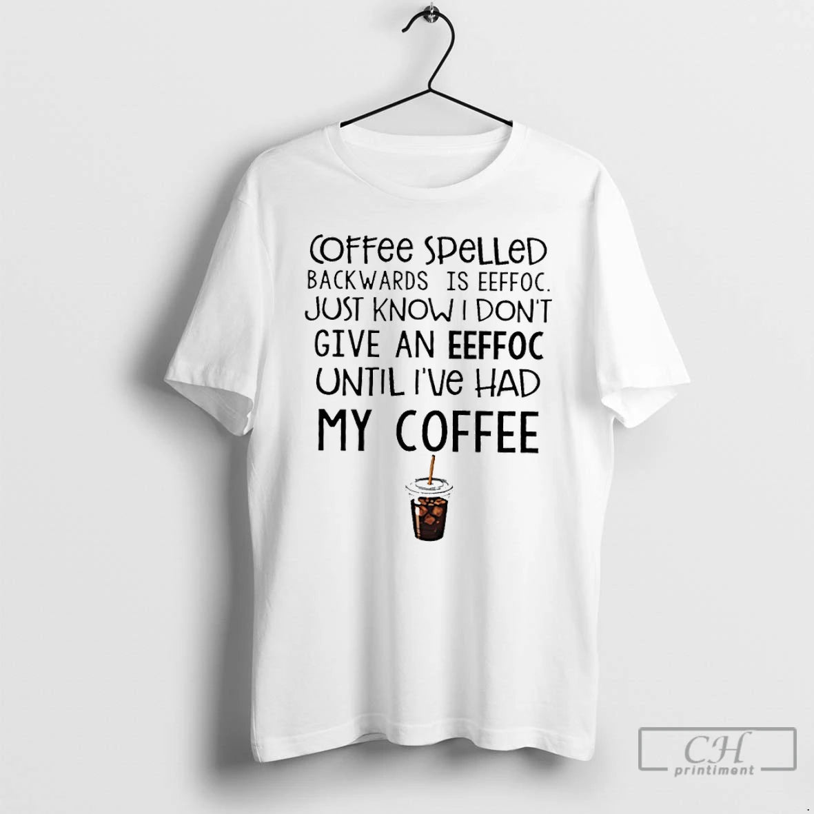 Classic Coffee Spelled Backwards Is Eeffoc Just Know I Dont Give An Eeffoc T Shirts