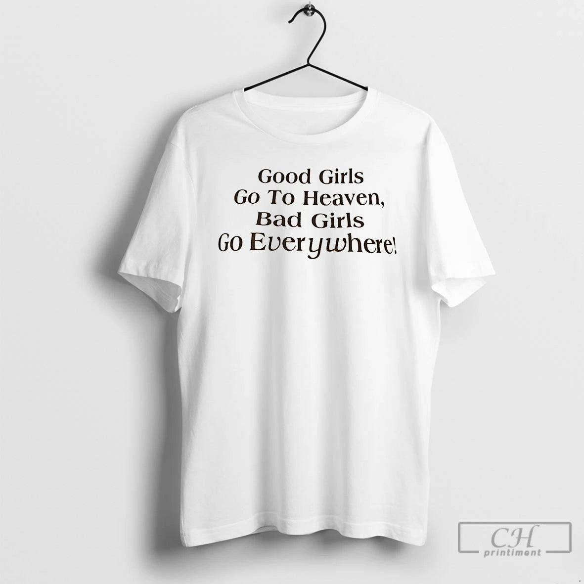 Classic Good Girls Go To Heaven Bad Girls Go Everywhere