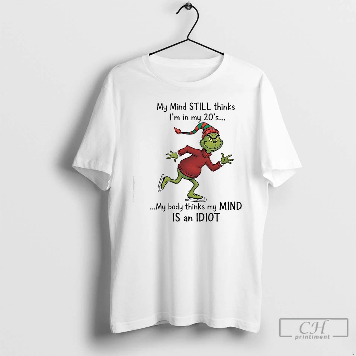Classic Grinch Xmas My Mind Still Thinks Im In My 20s My Body Thinks My