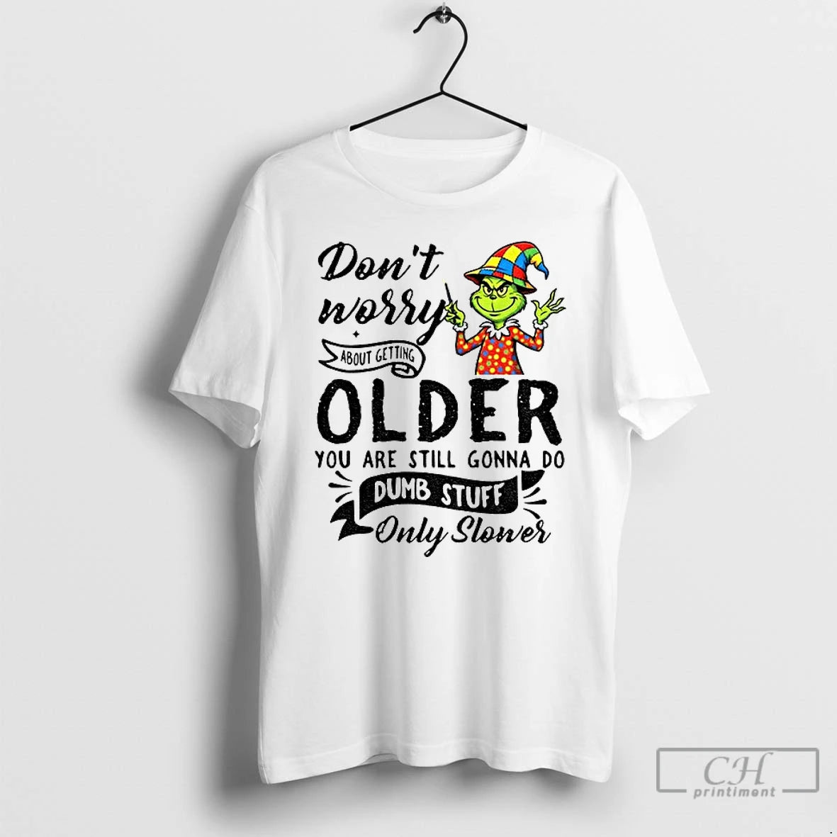 Classic Grinch Dont Worry About Getting Older You Are Still Gonna Do Dumb Stuff Only