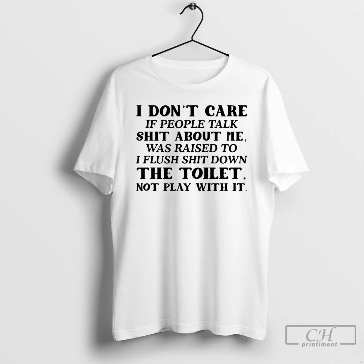 Classic I Dont Care If People Talk Shit About Me I Was Raised To Flush