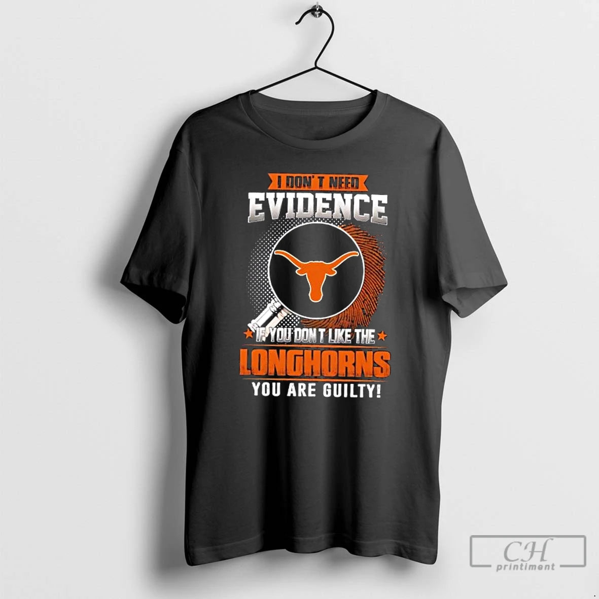 Classic I Dont Need Evidence If You Dont Like The Texas Longhorns You Are Guilty