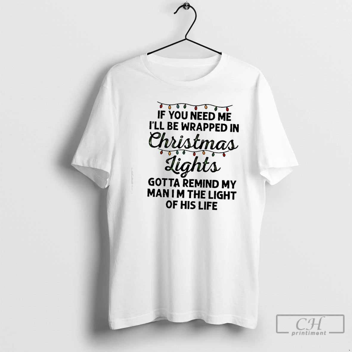 Classic If You Need Me Ill Be Wrapped In Christmas Lights Gotta Remind My Man
