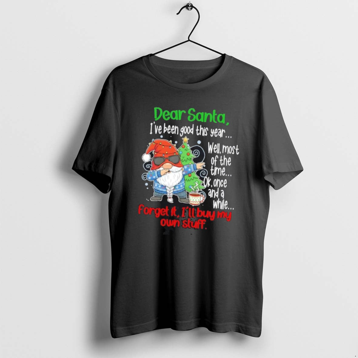 Official Gnome Dear Santa Ive Been Good This Year Forget It Ill Buy My Own