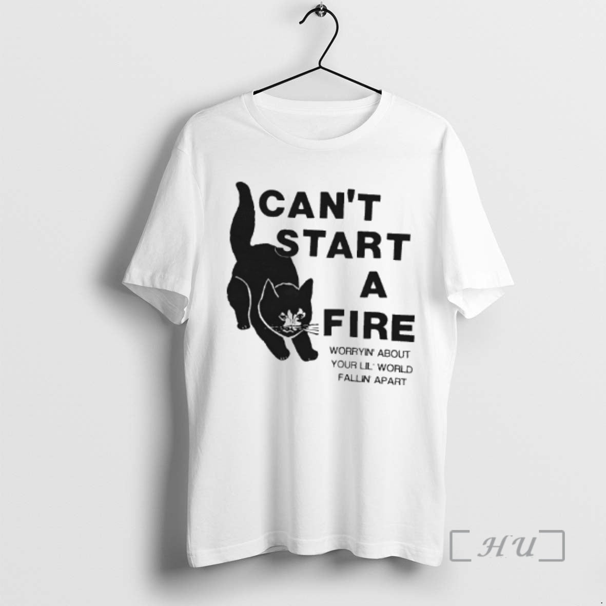 Officials Cat Cant Start A Fire Worryin About Your Lil World Fallin Apart Premium