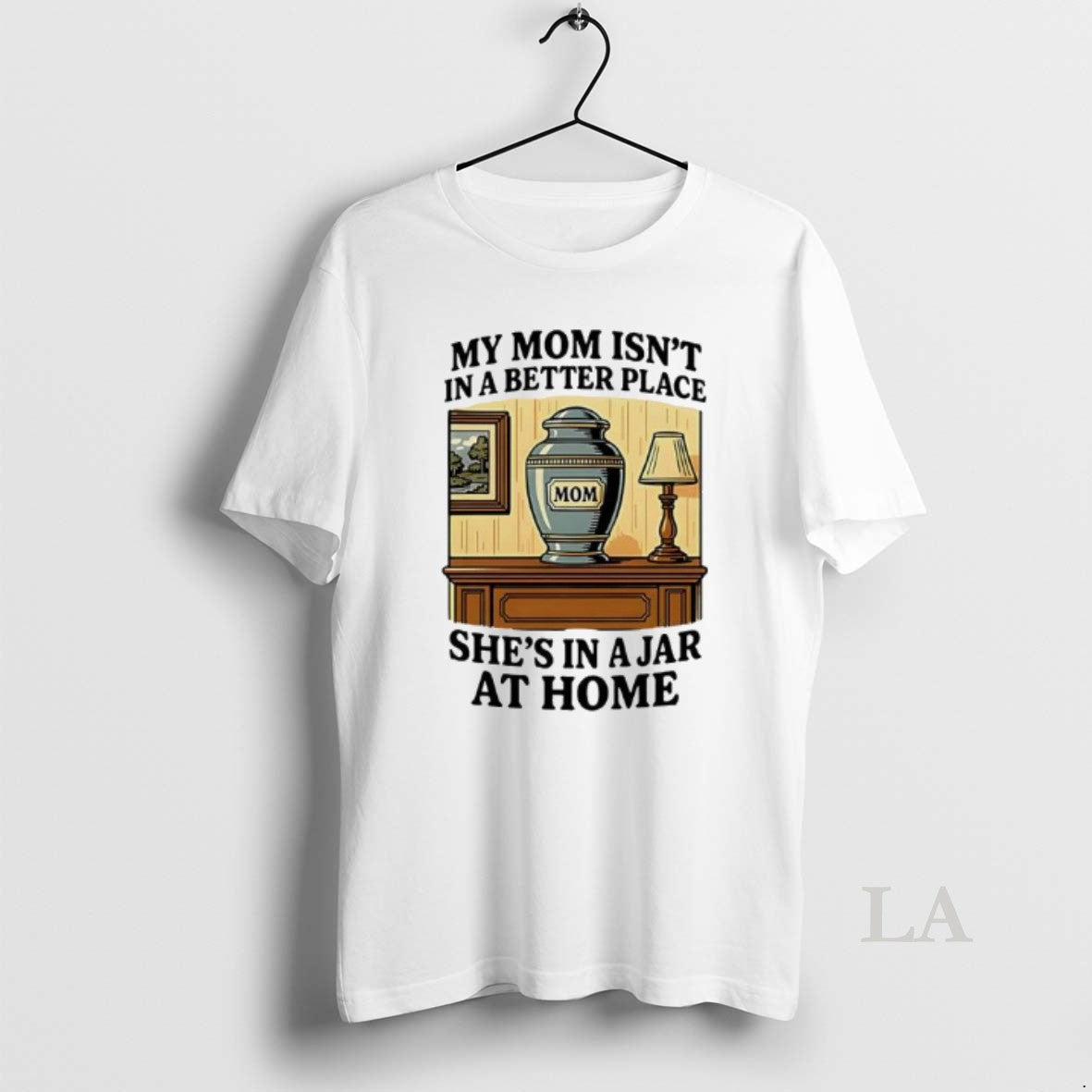 Original My Mom Isnt In A Better Place Shes In A Jar At Home Graphic