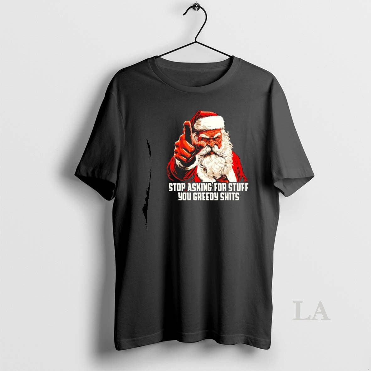 Original Santa Stop Asking For Stuff You Greedy Shits