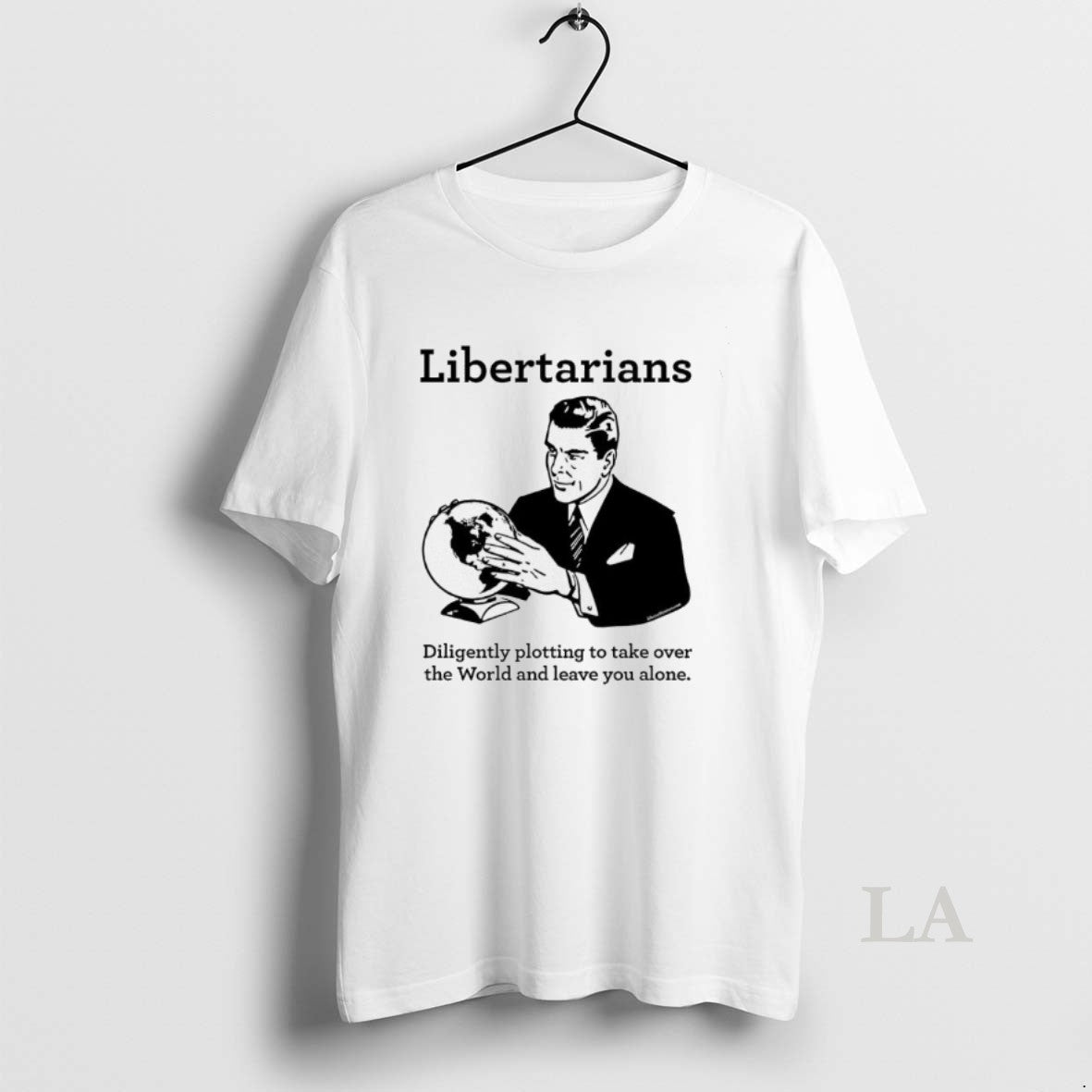 Original The Libertarian Plot Diligently Plotting To Take Over The World And Leave You Alone