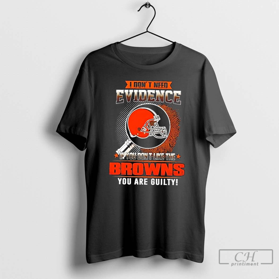 Premium I Dont Need Evidence If You Dont Like The Cleveland Browns You Are Guilty