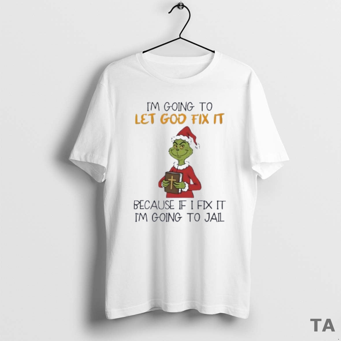 Top Grinch Im Going To Let God Fix It Because If I Fix It Im