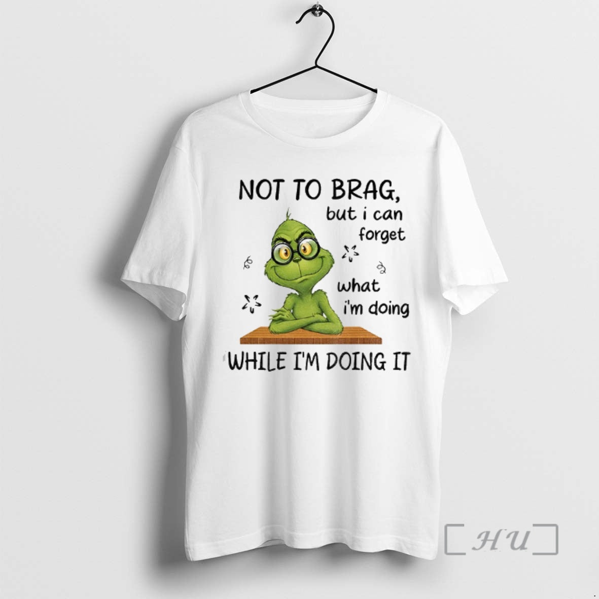 Trending Grinch Not To Brag But I Can Forget What Im Doing While Im Doing