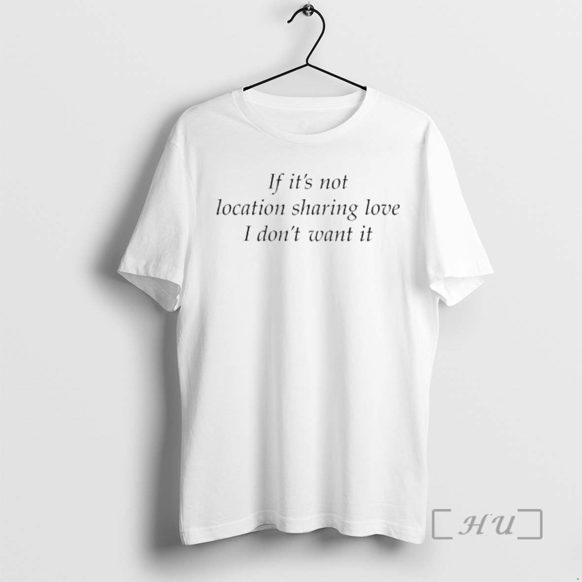Trending If Its Not Location Sharing Love I Dont Want It Premium T Shirts Sweater