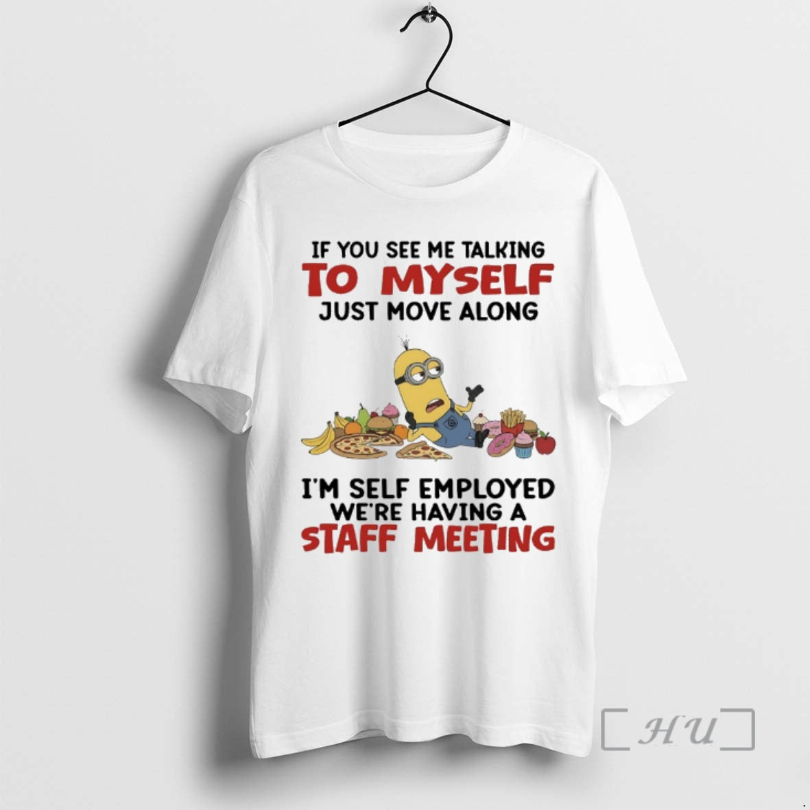 Trending Minions If You See Me Talking To Myself Just Move Along Im Self Employed
