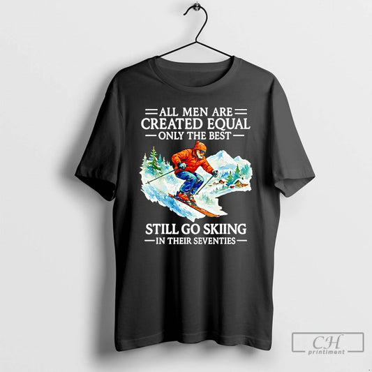 Classic All Men Are Created Equal Only The Best Still Go Skiing In Their Seventies