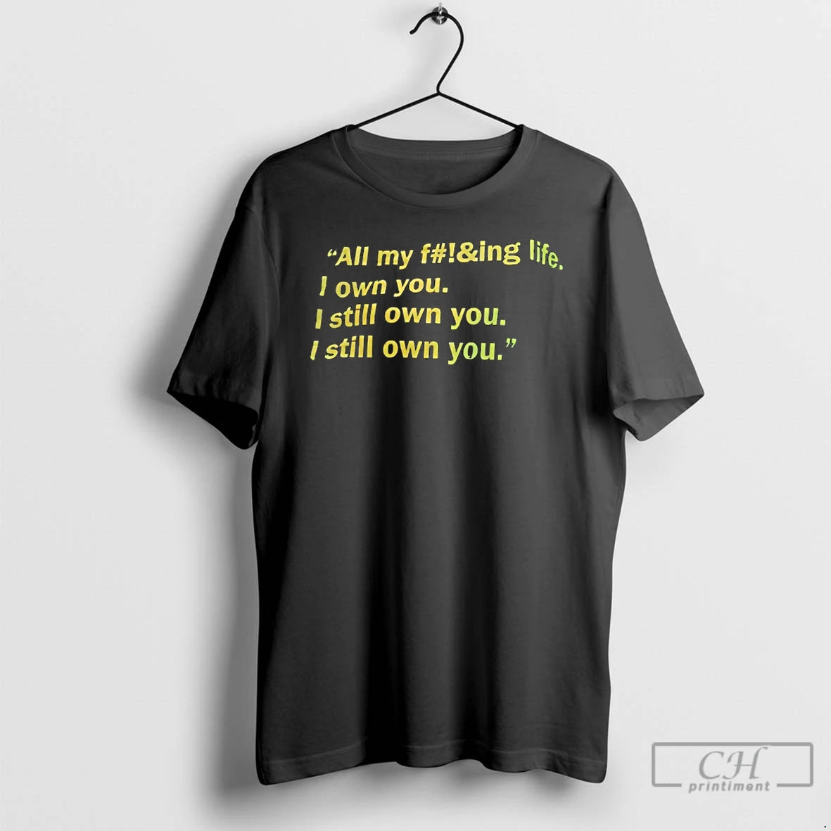 Classic All My F Ing Life I Own You I Still Own You I Still