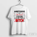Classic Ambitchous The Desire To Become A Better Bitch