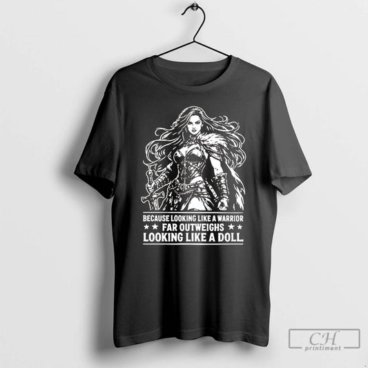 Classic Because Looking Like A Warrior Far Outweighs Looking Like A Doll T Shirts Sweater