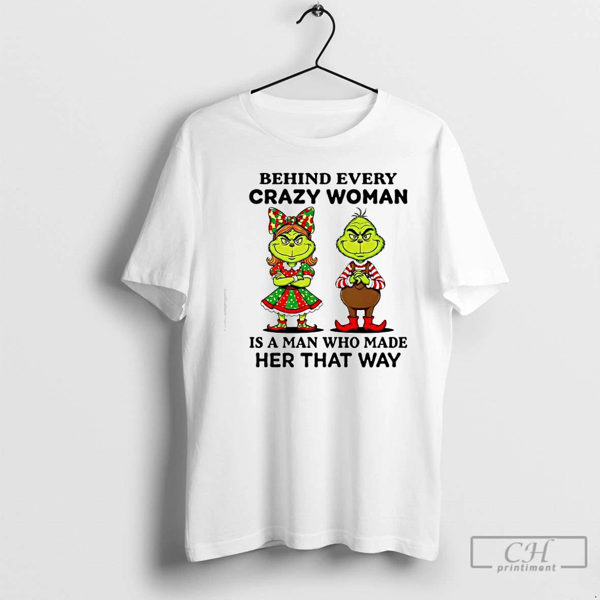 Classic Behind Every Crazy Woman Is A Man Who Made Her That Way Grinch