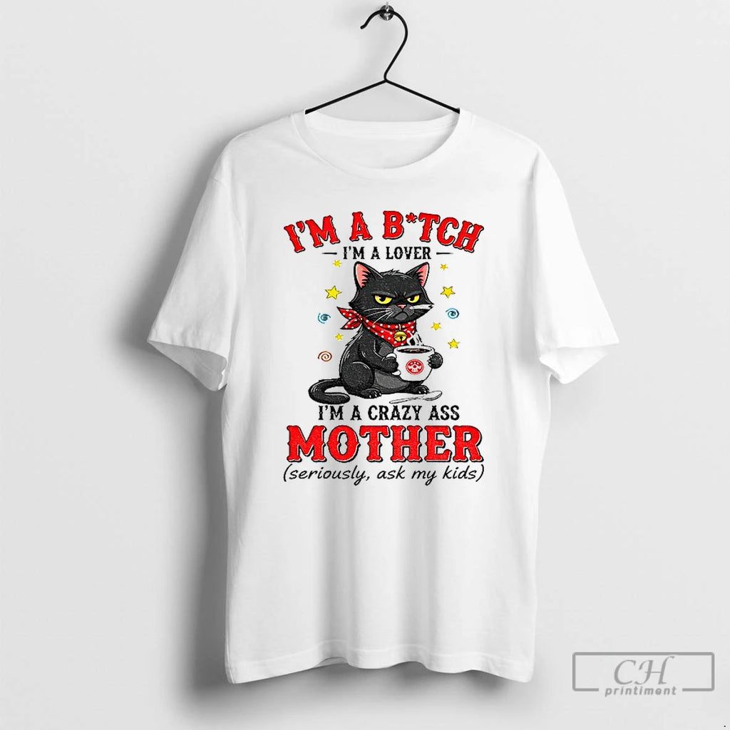 Classic Black Cat Im A Bitch Im A Lover Im A Crazy Ass Mother Seriously