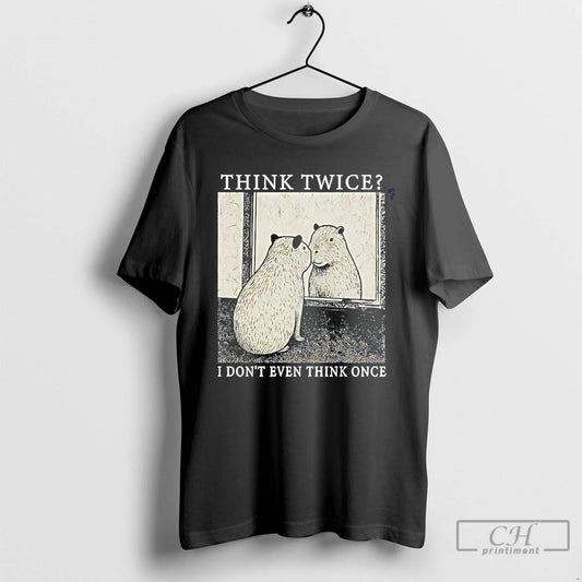 Classic Capybara Think Twice I Dont Even Think Once
