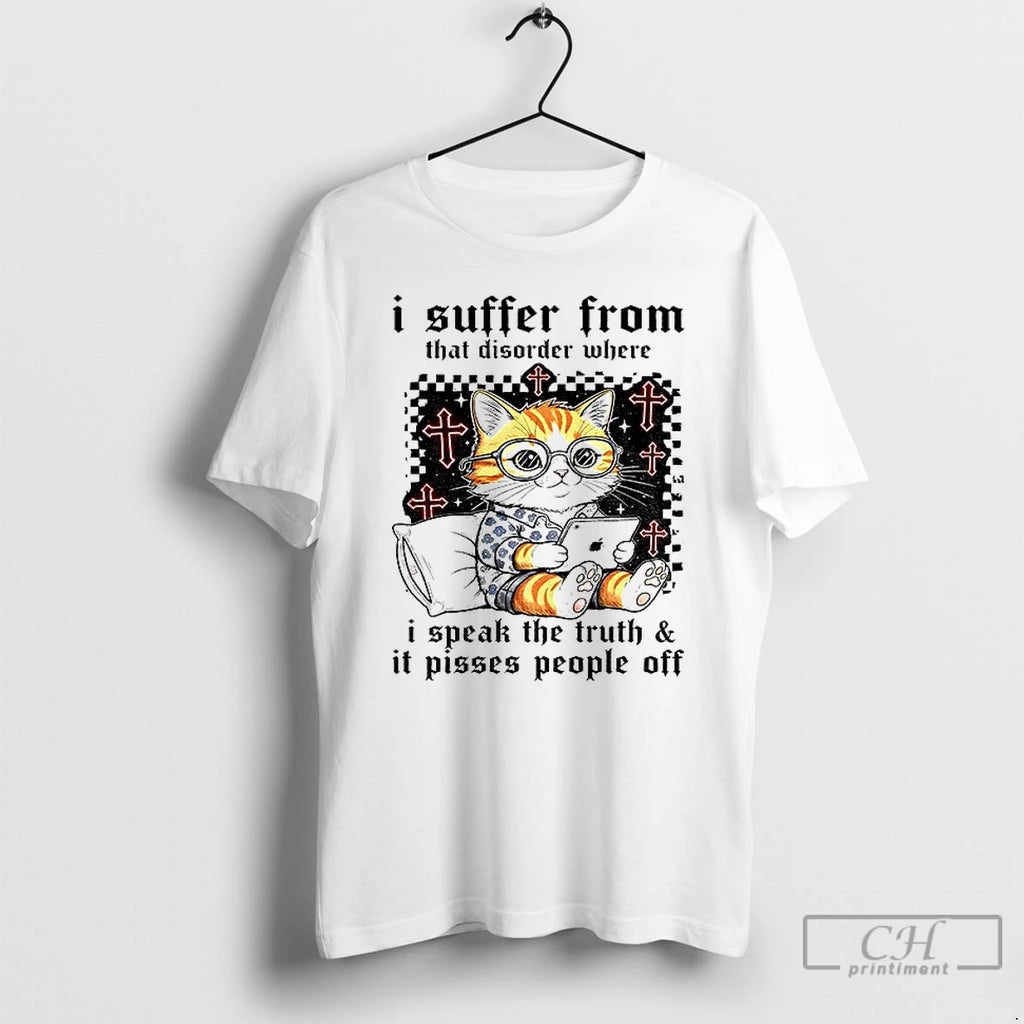 Classic Cat I Suffer From That Disorder Where I Speak The Truth And It Pisses