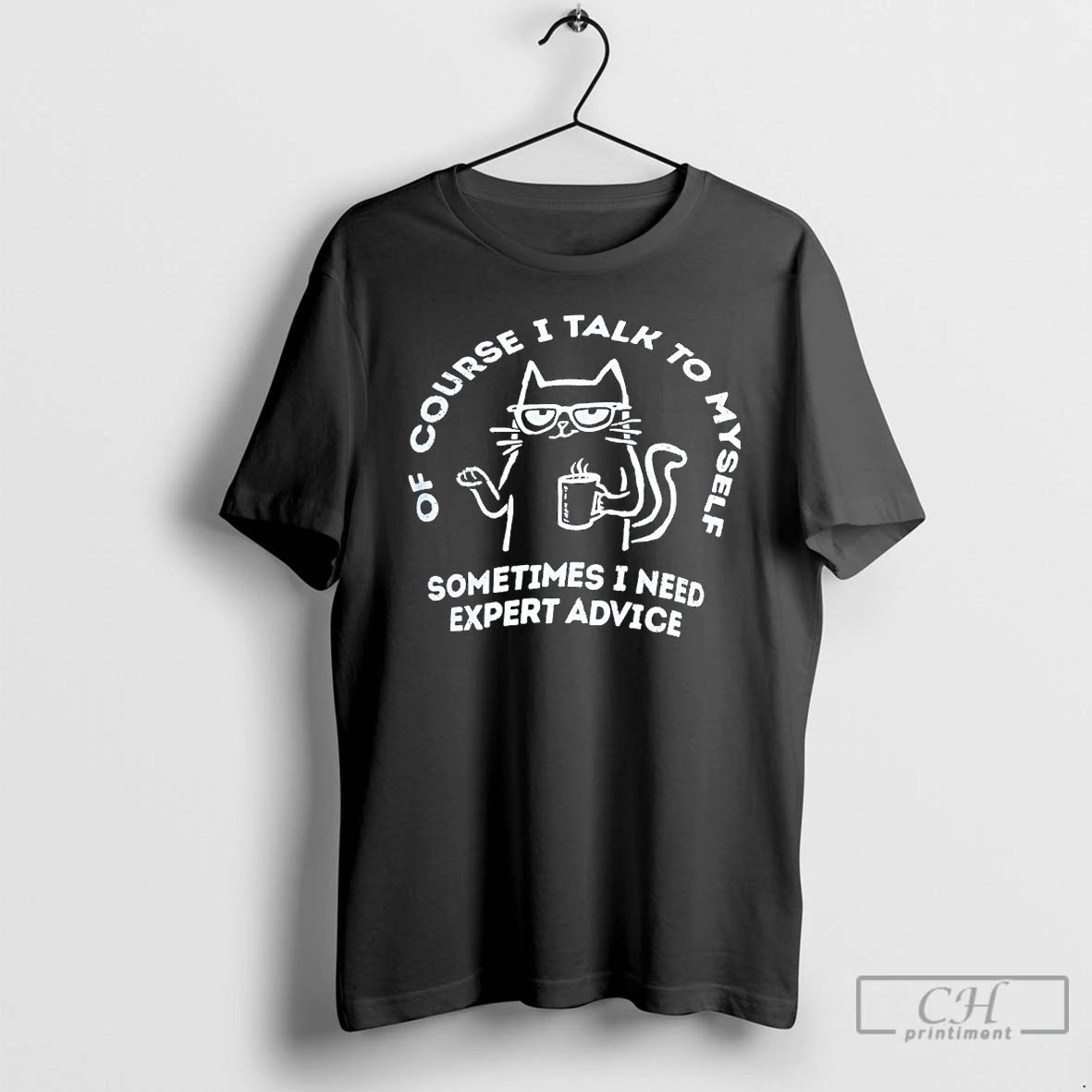 Classic Cat Of Course I Talk To Myself Sometimes I Need Expert Advice T Shirts
