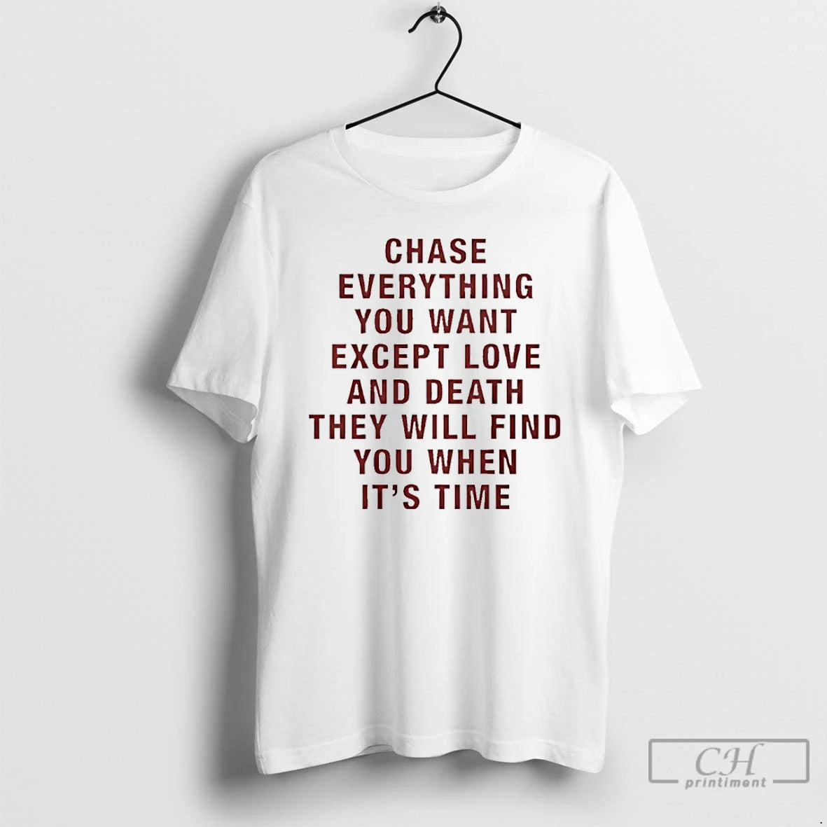 Classic Chase Everything You Want Except Love And Death They Will Find You When Its