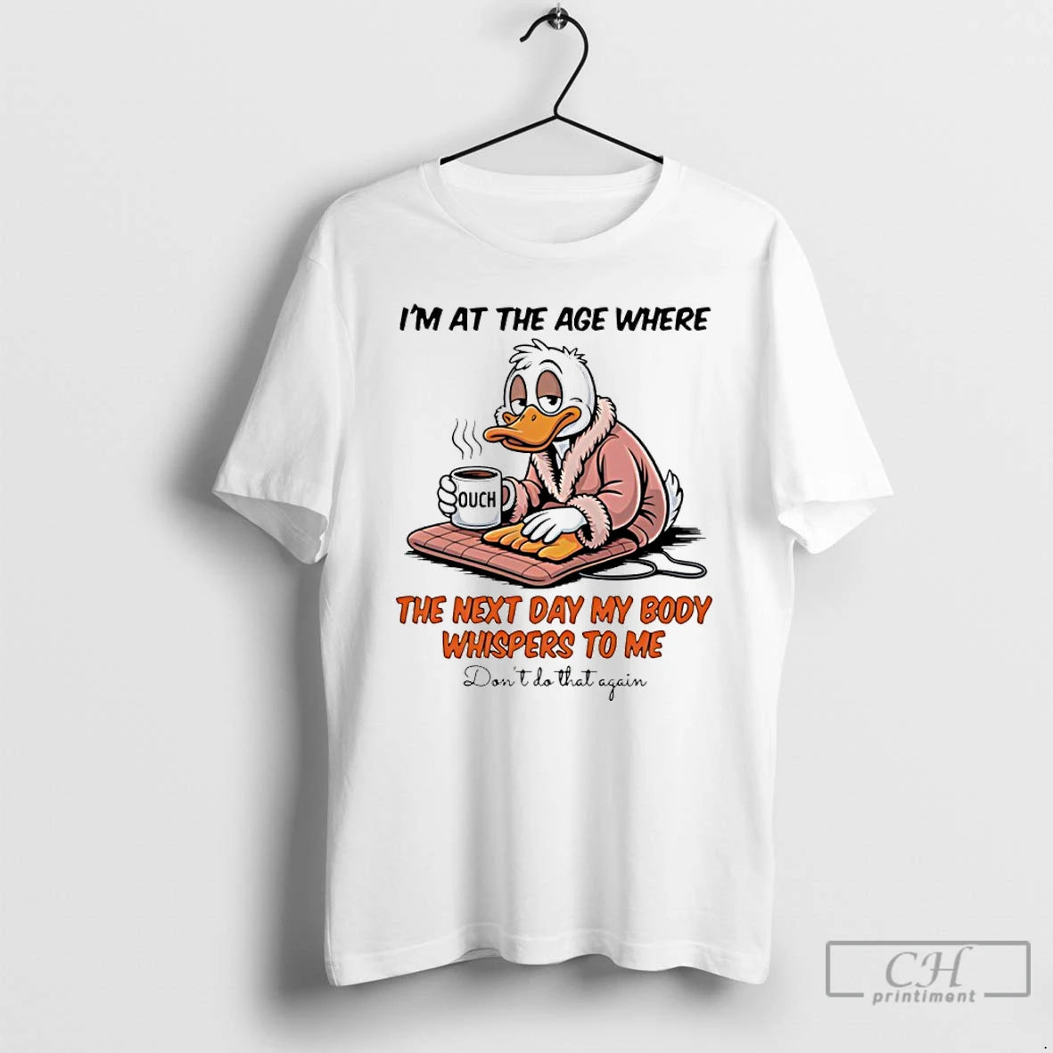 Classic Duck Im At The Age Where The Next Day My Body Whispers To Me