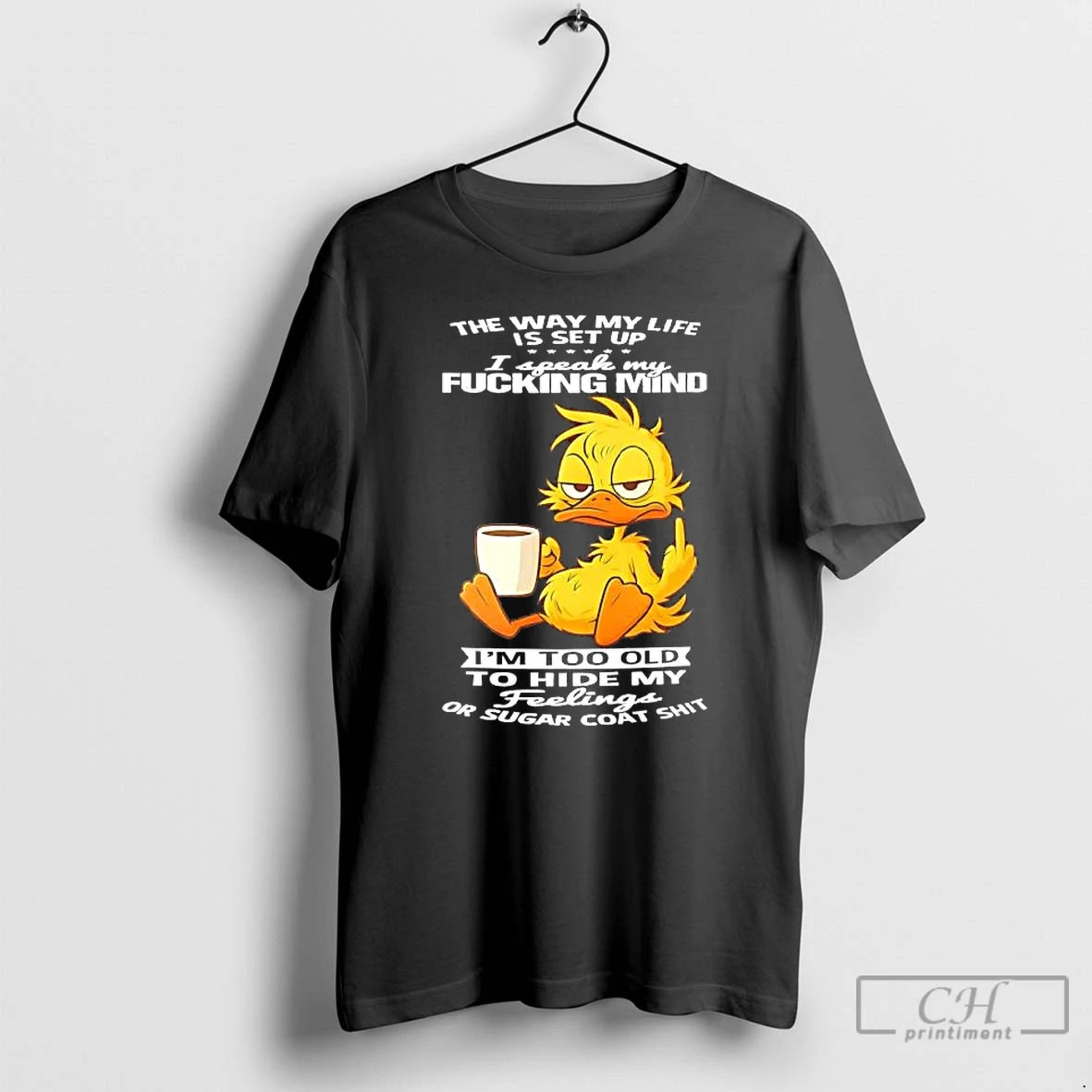 Classic Duck Way My Life I Speak My Fucking Mind Im Old To Hide My