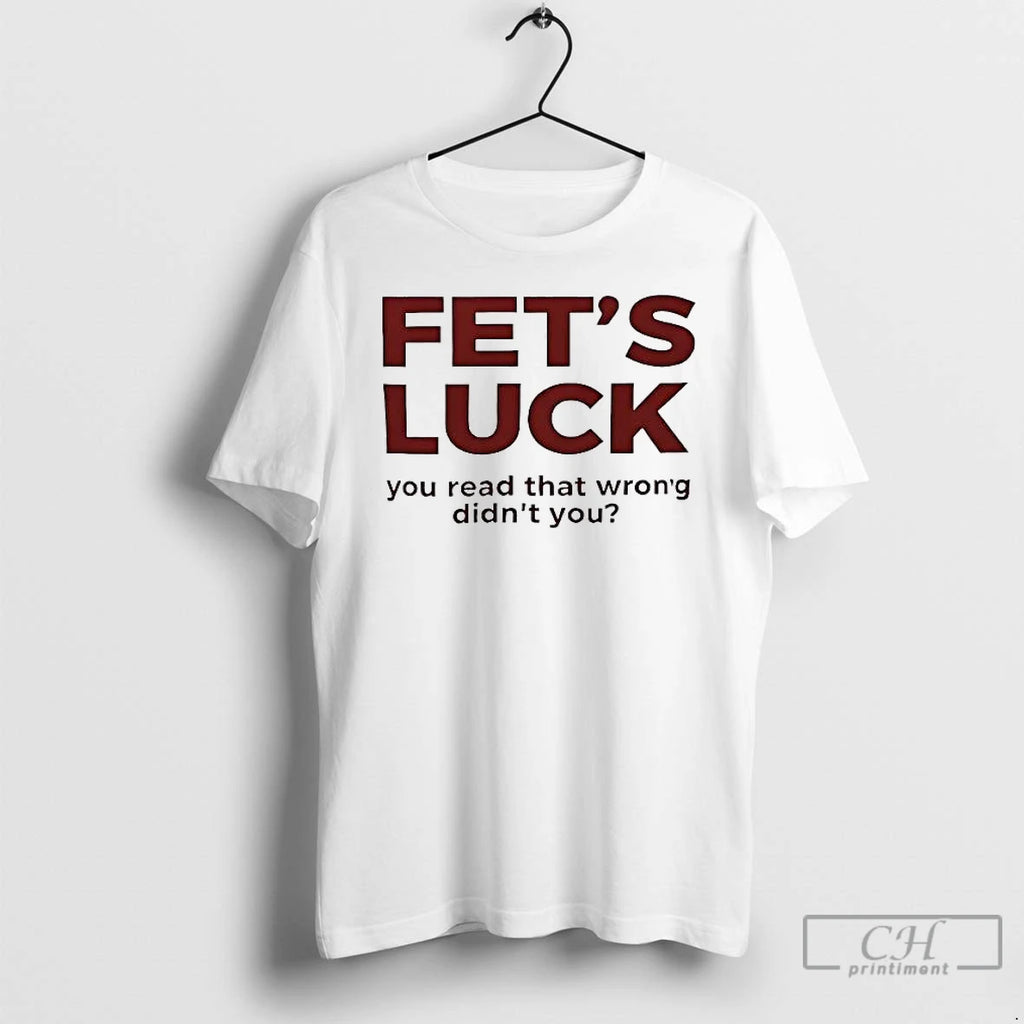 Classic Fets Luck Lets Fuck You Read That Wrong Didnt You