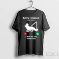 Classic Fishing Sorry I Missed Your Call I Was On My Other Line T Shirts