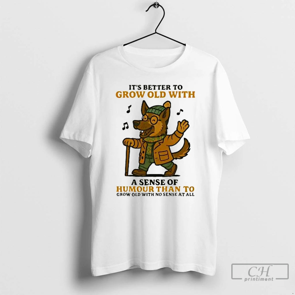 Classic German Shepherd Its Better To Grow Old With A Sense Of Humour T Shirts