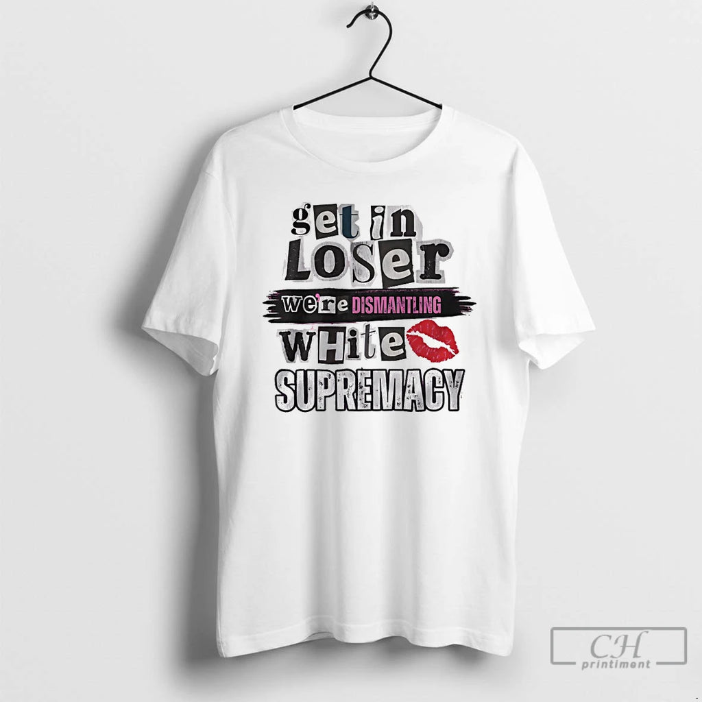 Classic Get Loser Were Dismantling White Supremacy