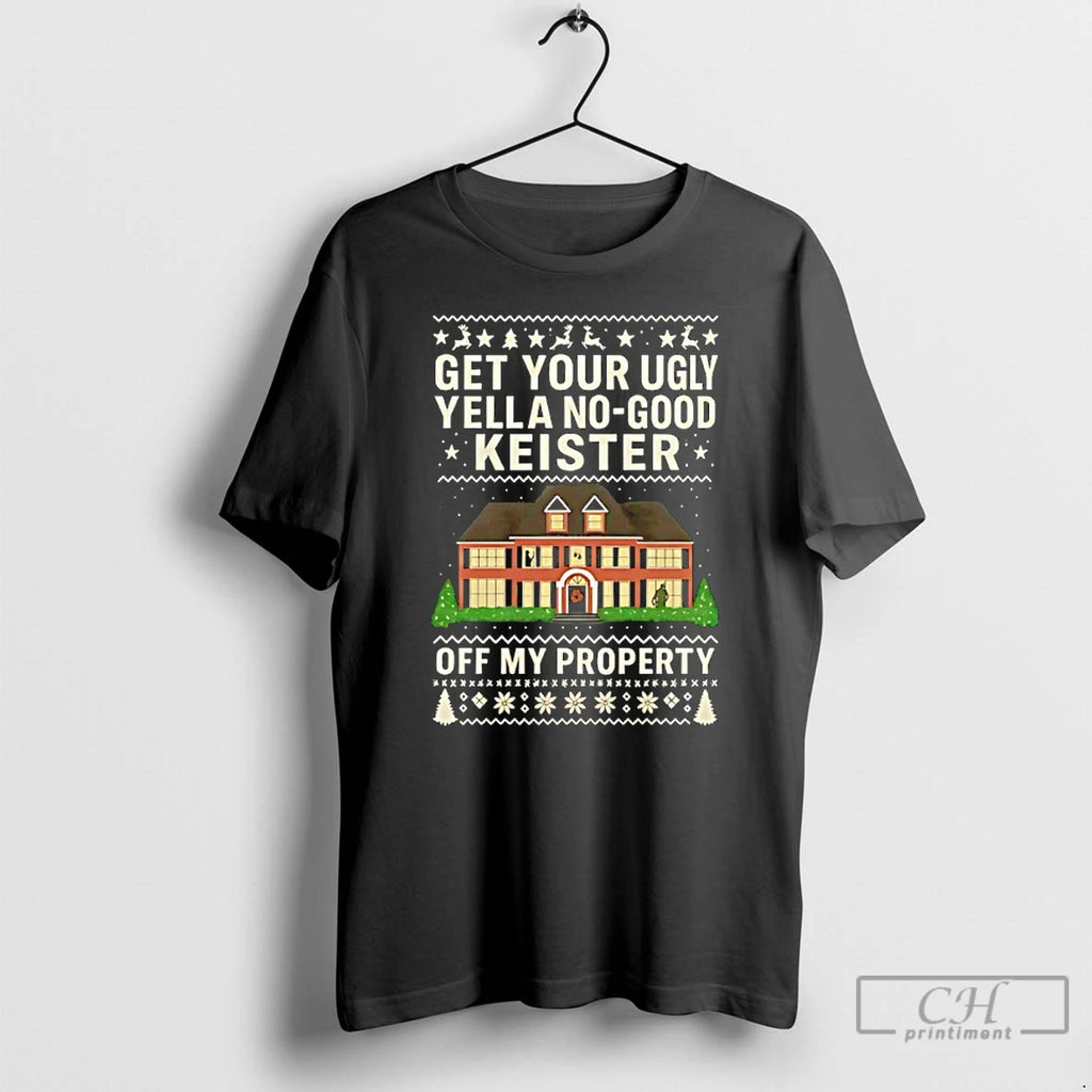 Classic Get Your Ugly Yella No Good Keister Off My Property Christmas T Shirts Sweater