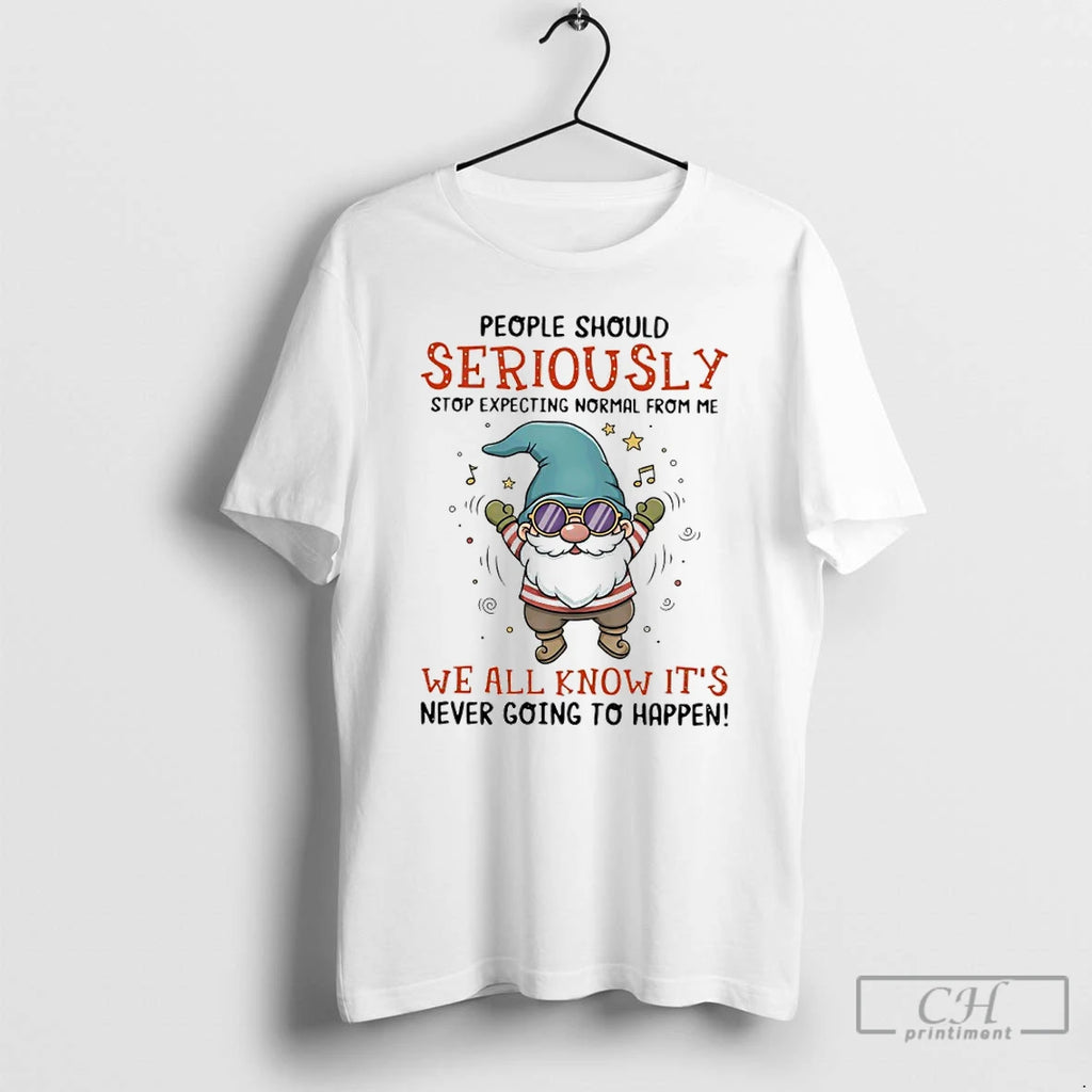 Classic Gnome People Should Seriously Stop Expecting Normal From Me We All Know Its Never