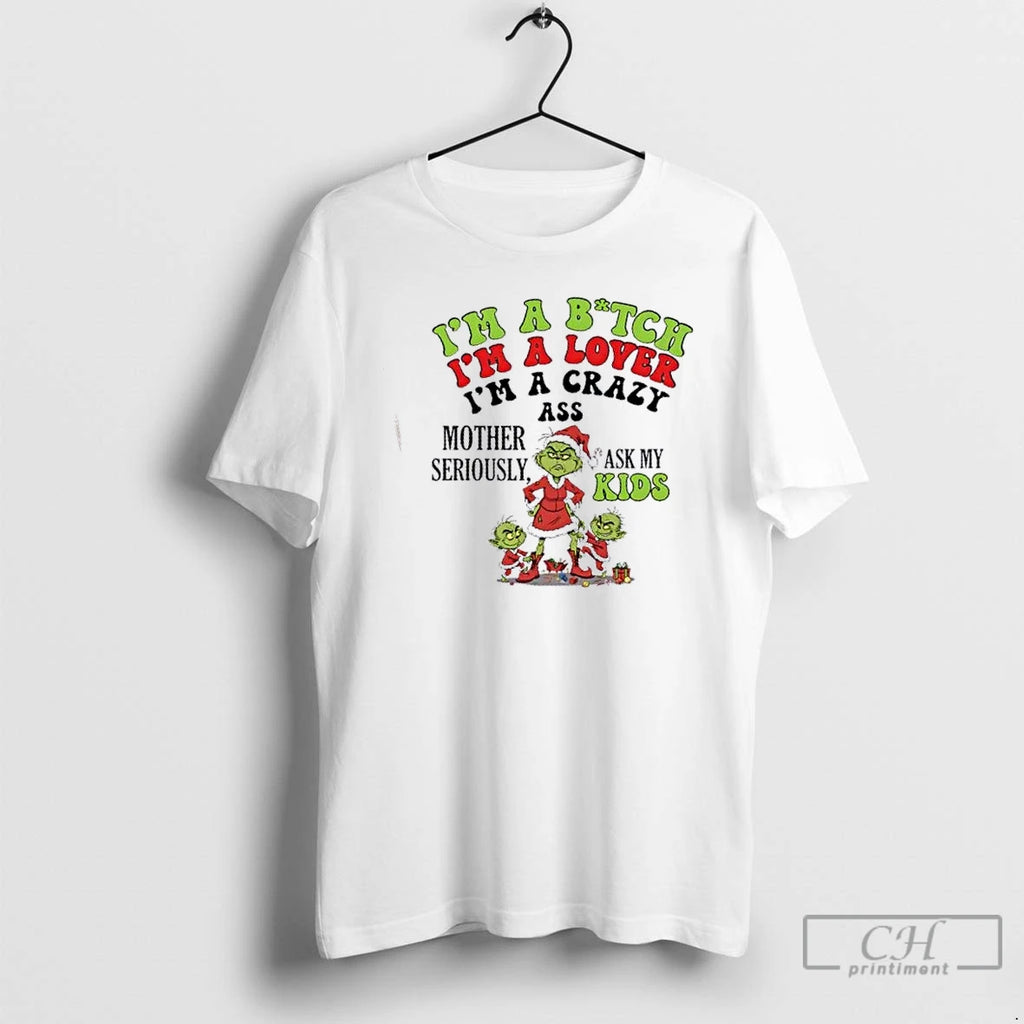 Classic Grinch Im A Bitch Im A Lover Im A Crazy Ass Mother Seriously Ask
