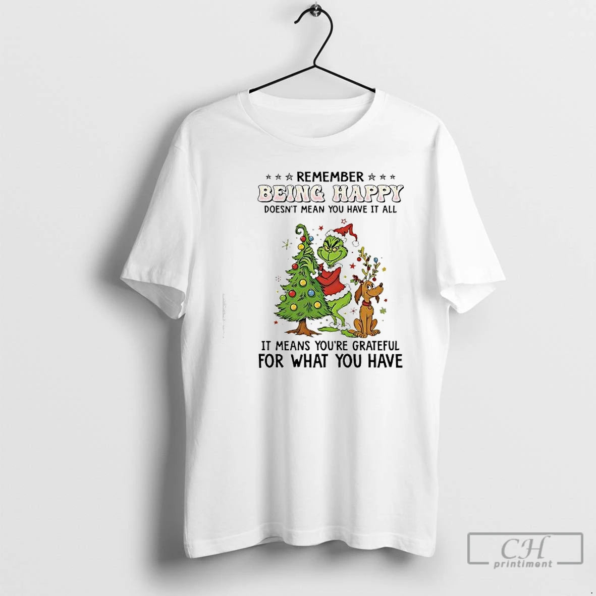 Classic Grinch Max Christmas Remember Being Happy Doesnt Mean You Have It All T Shirts