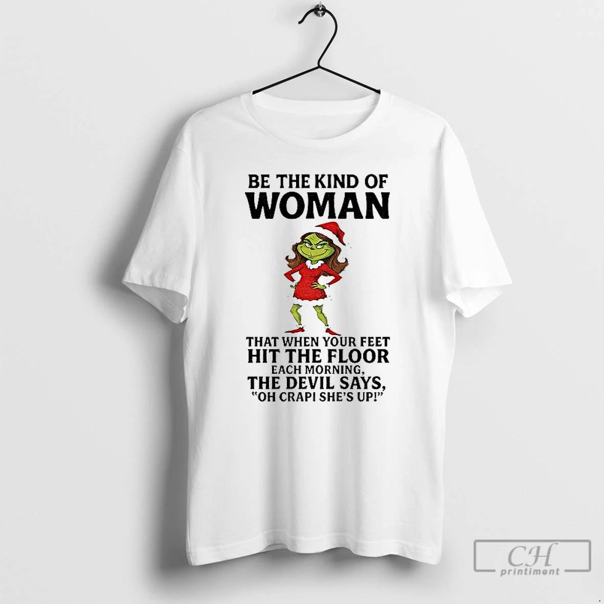 Classic Grinch Santa Be The Kind Of Woman That When Your Feet Hit The Floor