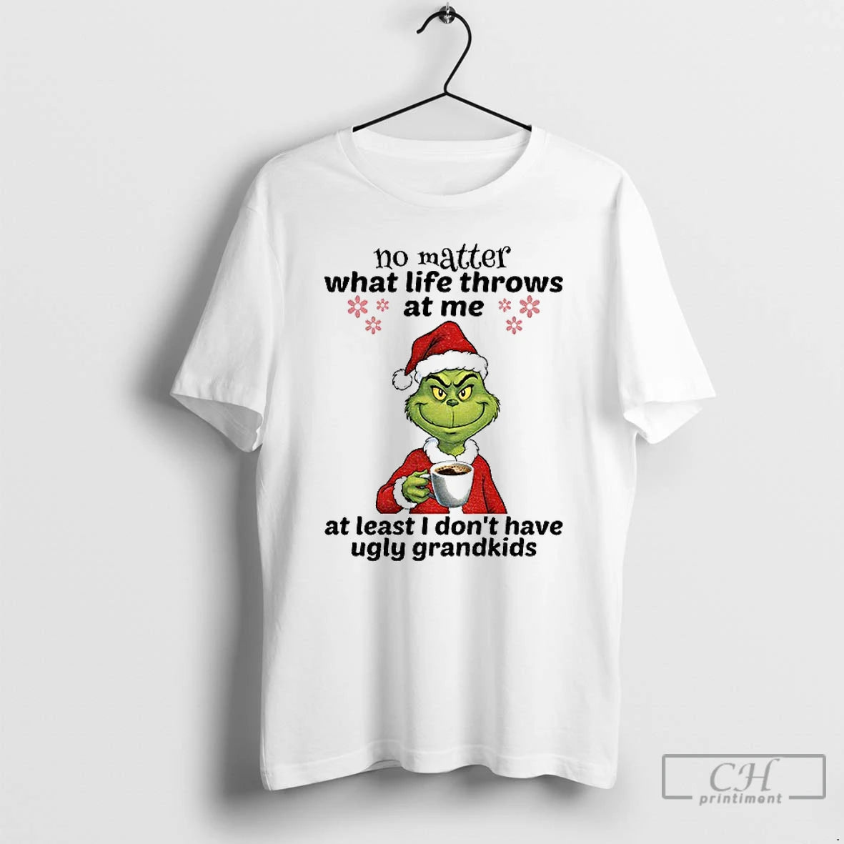 Classic Grinch Santa No Matter What Life Throws At Me At Least I Dont Have