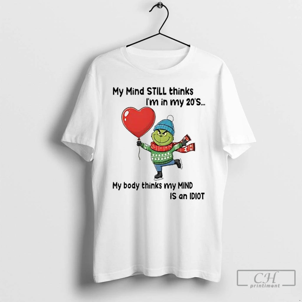Classic Grinch My Mind Still Thinks Im In My 20s My Body Is Idiot Christmas