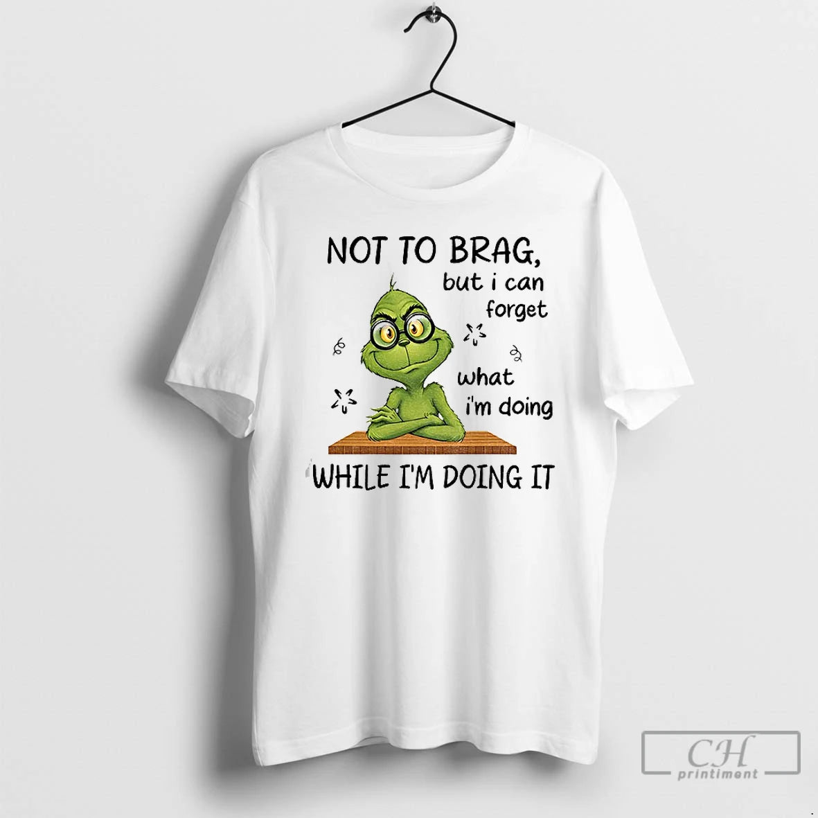 Classic Grinch Not To Brag But I Can Forget What Im Doing While Im Doing