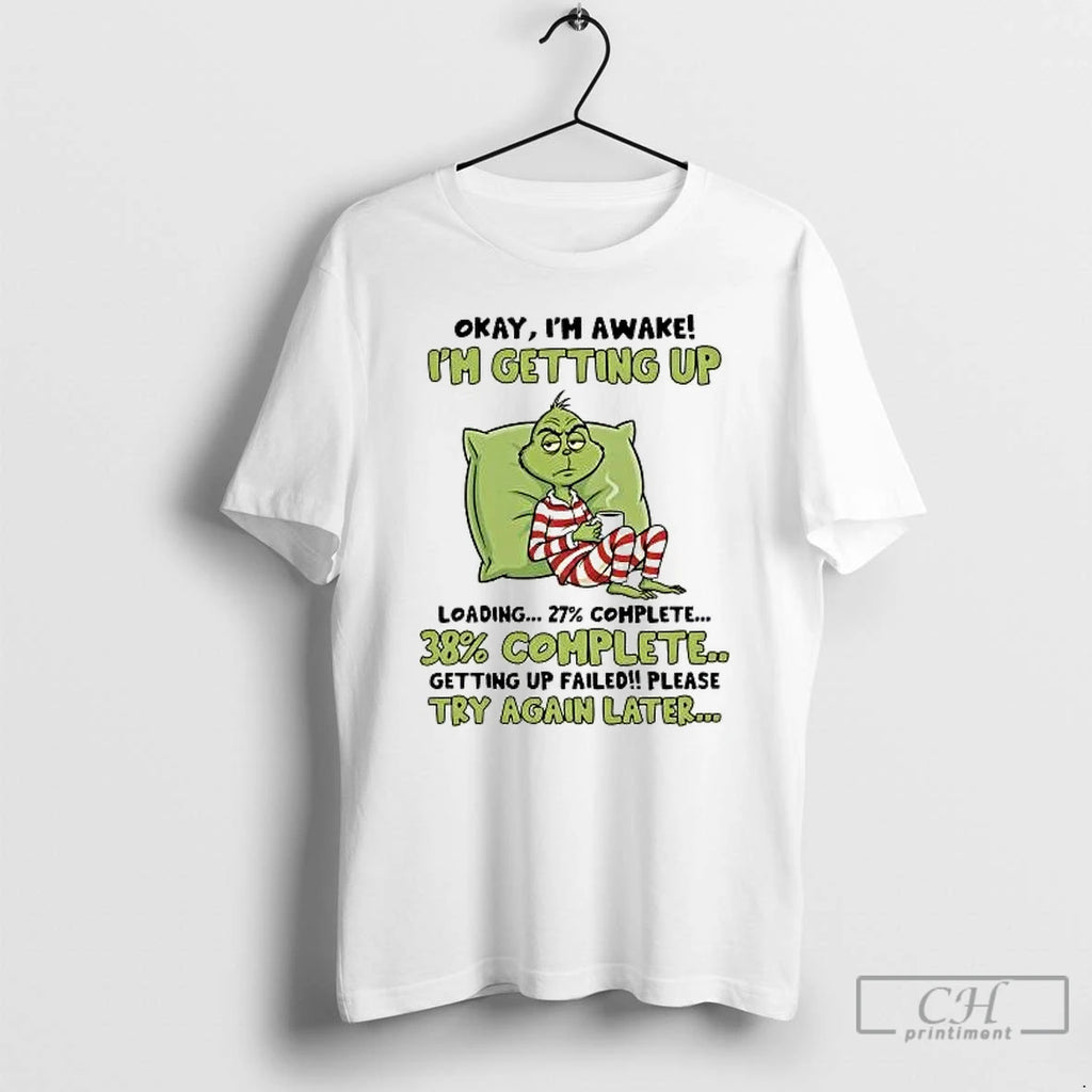 Classic Grinch Okay Im Awake Im Getting Up Failed Please Try Again Later T Shirts