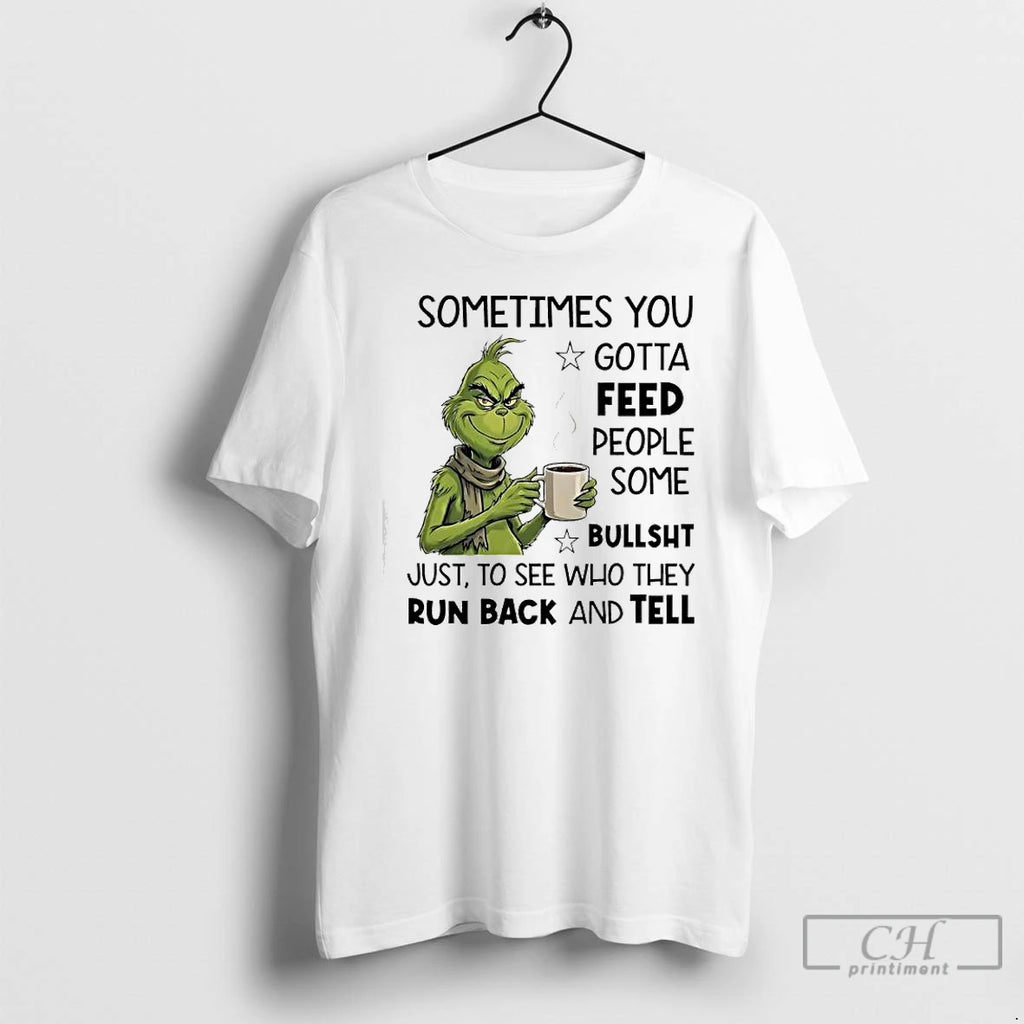 Classic Grinch Sometimes You Gotta Feed People Some %e2%98%86bullsht Just To See Who They Run