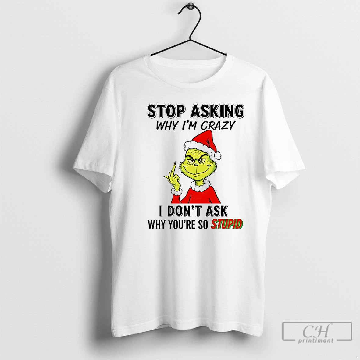 Classic Grinch Stop Asking Why Im Crazy I Dont Ask Why Youre So Stupid Christmas