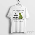 Classic Grinch The Effort I Put Into Not Being A Serial Killer Really Needs To