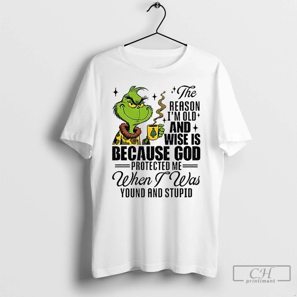 Classic Grinch The Reason Im Old And Wise Is Because God Santa Xmas T Shirts