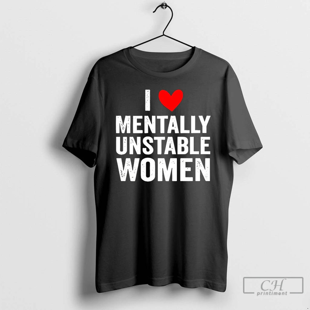 Classic I Love Mentally Unstable Women