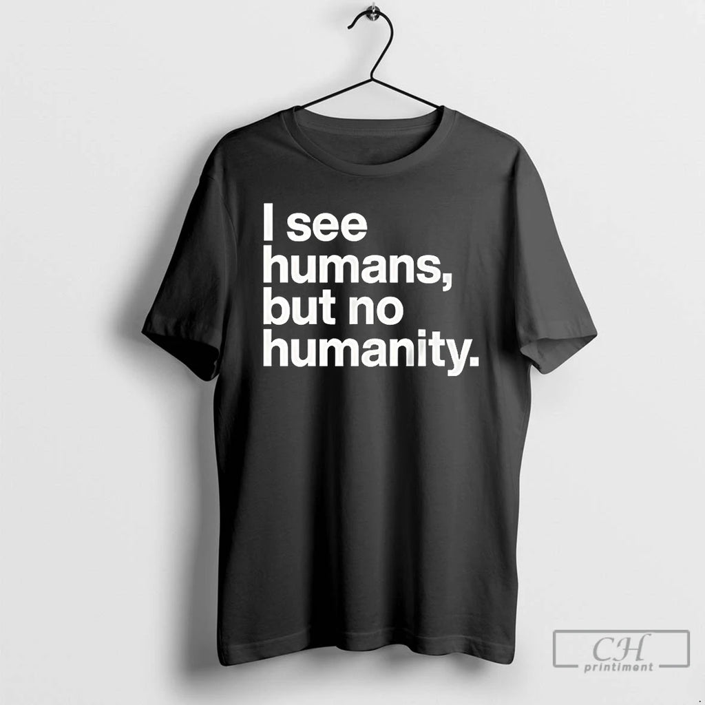 Classic I See Humans But No Humanity
