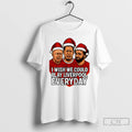 Classic I Wish We Could Play Liverpool Everyday Christmas